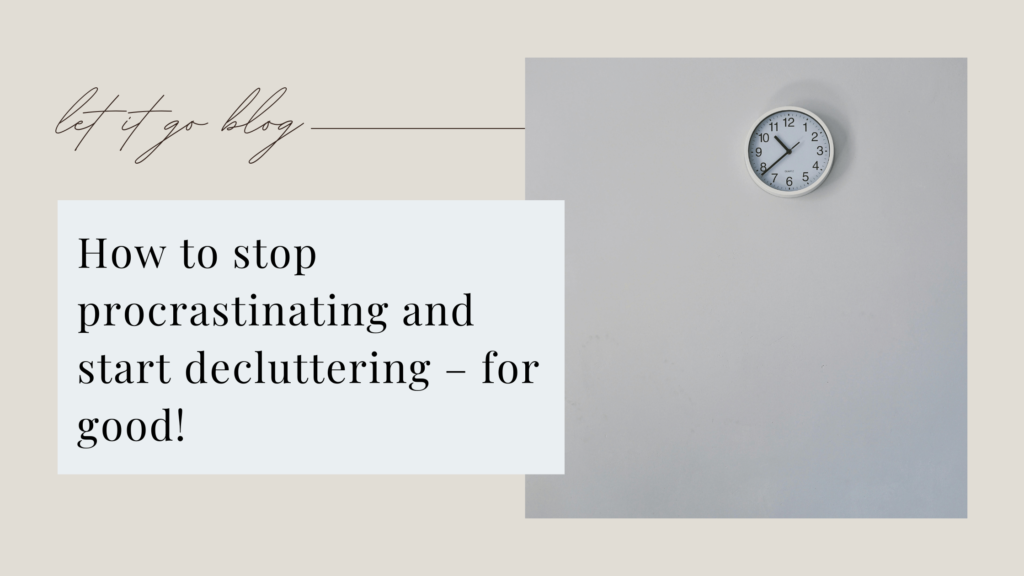 How to stop procrastinating and start decluttering – for good!