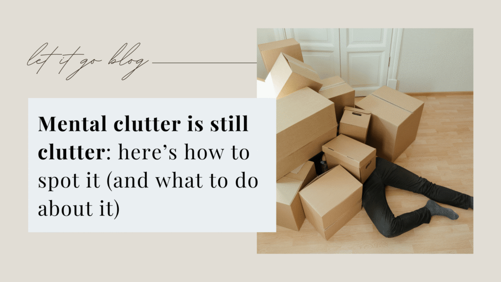 Mental clutter – practical tips on recognizing and reducing mental clutte